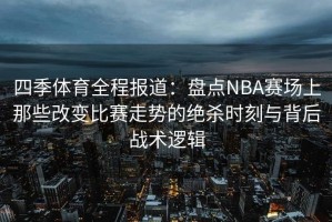 四季体育全程报道：盘点NBA赛场上那些改变比赛走势的绝杀时刻与背后战术逻辑
