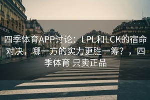 四季体育APP讨论：LPL和LCK的宿命对决，哪一方的实力更胜一筹？，四季体育 只卖正品