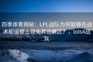 四季体育揭秘：LPL战队为何能够在战术和运营上领先其他赛区？，lols4战队