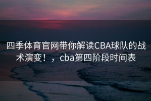 四季体育官网带你解读CBA球队的战术演变！，cba第四阶段时间表
