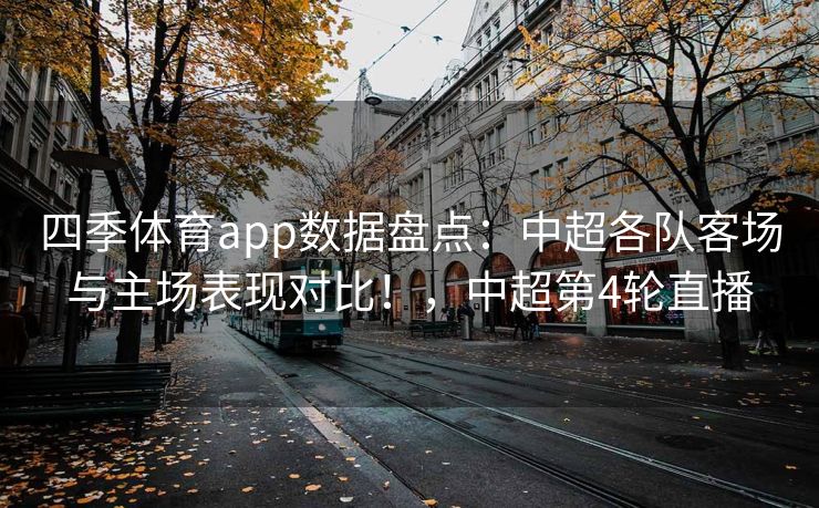 四季体育app数据盘点：中超各队客场与主场表现对比！，中超第4轮直播
