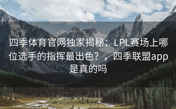 四季体育官网独家揭秘：LPL赛场上哪位选手的指挥最出色？，四季联盟app是真的吗
