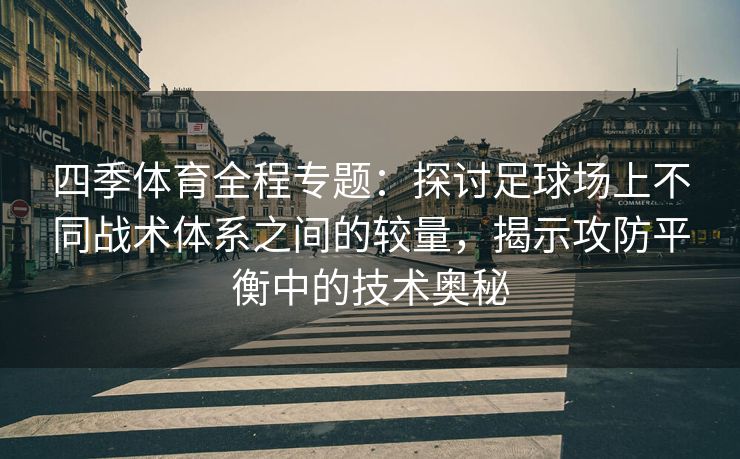 四季体育全程专题：探讨足球场上不同战术体系之间的较量，揭示攻防平衡中的技术奥秘