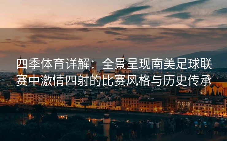 四季体育详解：全景呈现南美足球联赛中激情四射的比赛风格与历史传承