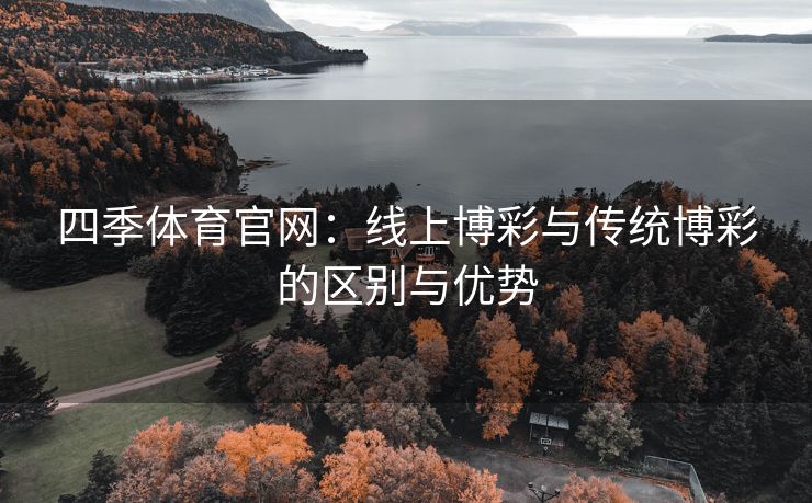 四季体育官网：线上博彩与传统博彩的区别与优势