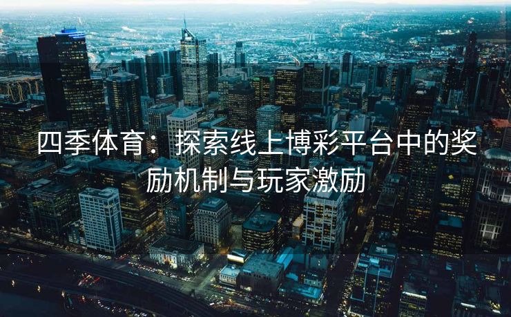 四季体育：探索线上博彩平台中的奖励机制与玩家激励