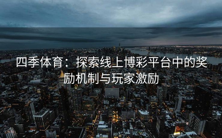 四季体育：探索线上博彩平台中的奖励机制与玩家激励