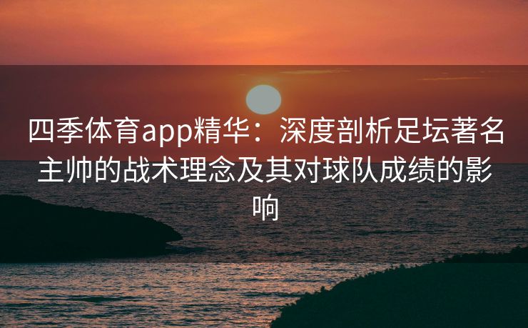 四季体育app精华：深度剖析足坛著名主帅的战术理念及其对球队成绩的影响