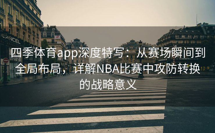 四季体育app深度特写：从赛场瞬间到全局布局，详解NBA比赛中攻防转换的战略意义