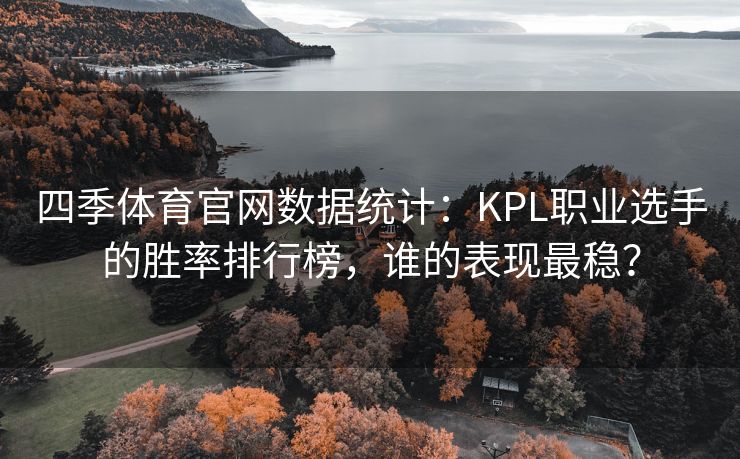 四季体育官网数据统计：KPL职业选手的胜率排行榜，谁的表现最稳？