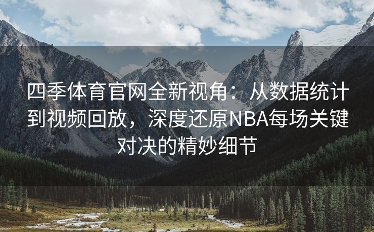 四季体育官网全新视角：从数据统计到视频回放，深度还原NBA每场关键对决的精妙细节