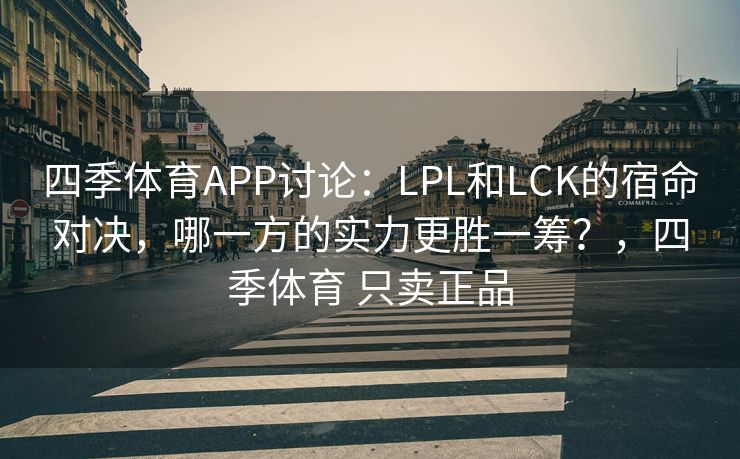 四季体育APP讨论：LPL和LCK的宿命对决，哪一方的实力更胜一筹？，四季体育 只卖正品